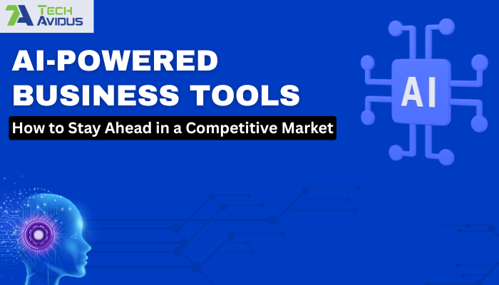 AI-Powered Business Tools: How to Stay Ahead in a Competitive Market
